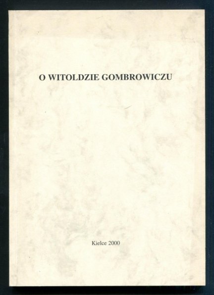 O Witoldzie Gombrowiczu. Materiały z sesji w 95 rocznicę urodzin i 3 rocznicę śmierci pisarza