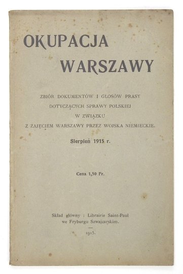 OKUPACJA Warszawy. Zbiór dokumentów i głosów prasy dotyczących sprawy polskiej w związku z zajęciem Warszawy przez wojska niemieckie.