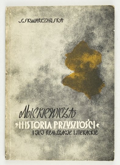 SKWARCZYŃSKA Stefania - Mickiewicza Historia przyszłości i jej realizacje literackie wraz z podobizną autografu