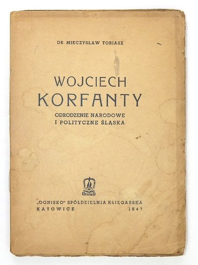 TOBIASZ Mieczysław - Wojciech Korfanty. Odrodzenie narodowe i polityczne Śląska.