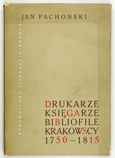 PACHOŃSKI Jan - Drukarze, księgarze i bibliofile krakowscy 1750-1815.