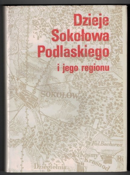 Dzieje Sokołowa Podlaskiego i jego regionu. Praca zbiorowa pod red. Józefa Kazimierskiego.