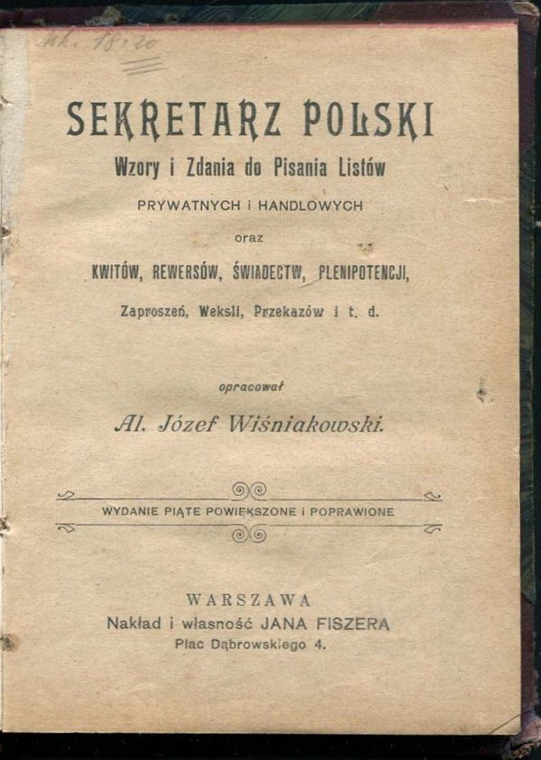 Wiśniakowski Al. Józef - Sekretarz polski. Wzory i zdania do pisania listów prywatnych i handlowych oraz kwiatów, rewersów, świadectw, plenipotencji, zaproszeń, weksli, przekazów itd.