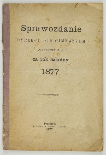 SPRAWOZDANIE Dyrekcyi c.k. Gimnazyum w Przemyślu za rok szkolny 1877