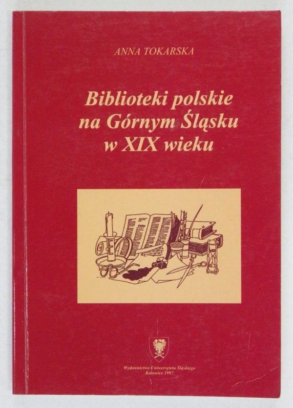 Tokarska Anna - Biblioteki polskie na Górnym Śląsku w XIX wieku