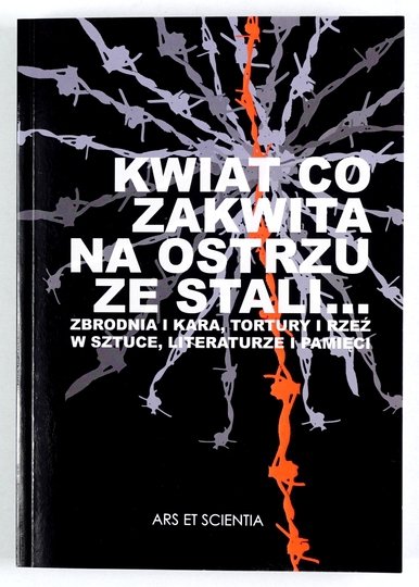 Kwiat co zakwita na ostrzu stali...Zbrodnia i kara, tortury i rzeź w sztuce, literaturze i pamięci