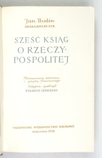 BODIN Jan - Sześć ksiąg o Rzeczypospolitej. Tłumaczenie zbiorowe z języka francuskiego. Wstępem opatrzył Zygmunt Izdebski