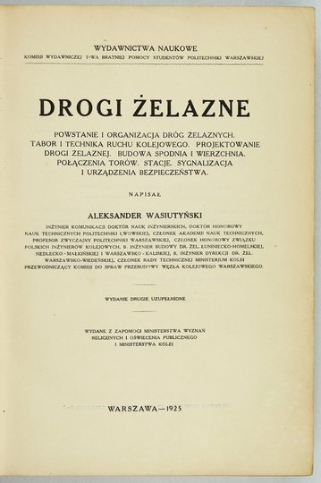 WASIUTYŃSKI Aleksander - Drogi żelazne. Powstanie i organizacja dróg żelaznych, tabor i technika ruchu kolejowego, projektowanie drogi żelaznej, budowa spodnia i wierzchnia, połączenia torów, stacja, sygnalizacja i urządzenia bezpieczeństwa. Wyd. II uzupe