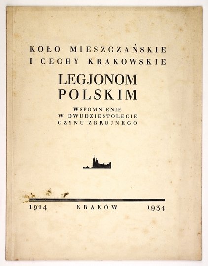 KOŁO Mieszczańskie i cechy krakowskie Legjonom Polskim. Wspomnienie w dwudziestolecie czynu zbrojnego. 1914-1934.