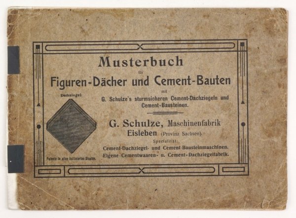 SCHULZE G., Maschinenfabrik. Musterbuch für Figuren-Dächer und Cement-Bauten mit G. Schulze's sturmsicheren Cement-Dachziegeln und Cement-Baustainen.