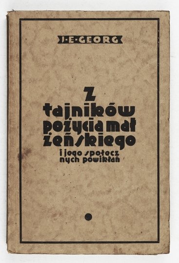 GEORG J[wan] E[ugen] - Z tajników pożycia małżeńskiego i jego społecznych powikłań. Autoryzowany przekład z niemieckiego poprzedzony uwagami wstępnymi prof. Pawła Gantkowskiego. Z 15 tablicami. Tłum. L. S. Wyd. III poprawione
