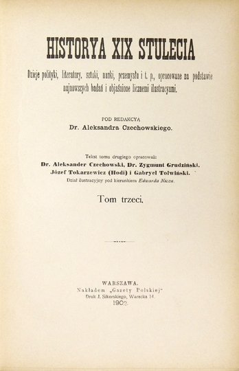 CZECHOWSKI Aleksander - Historya XIX stulecia. Dzieje polityki, literatury, sztuki, nauki, przemysłu i t. p., opracowane na podstawie najnowszych badań i objaśnione licznemi ilustracyami. Pod red. ... T. 1-3.