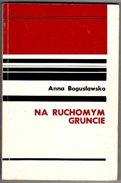 BOGUSŁAWSKA Anna - Na ruchomym gruncie
