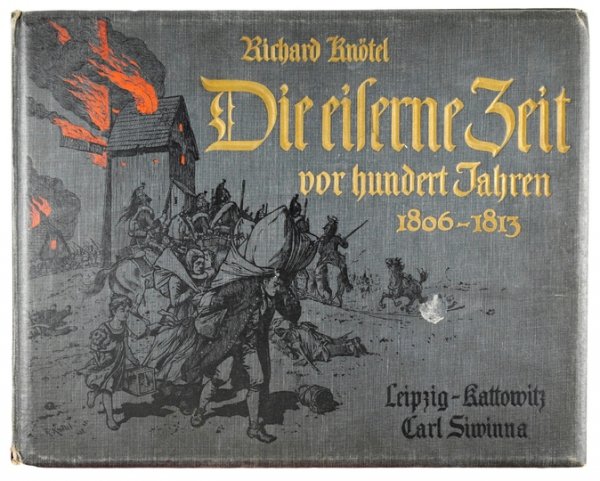 KNÖTEL Richard - Die eiserne Zeit vor hundert Jahren. Heimatbilder aus den Tagen der Prüfung und der Erhebung 1806-1813. Bild und Wort von Professor ...