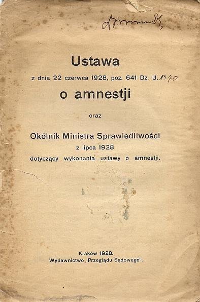 Ustawa z dnia 22 czerwca 1928, poz. 641 Dz. U. o amnestji oraz Okólnik Ministra Sprawiedliwości z lipca 1928 dotyczący wykonania ustawy o amnestji.