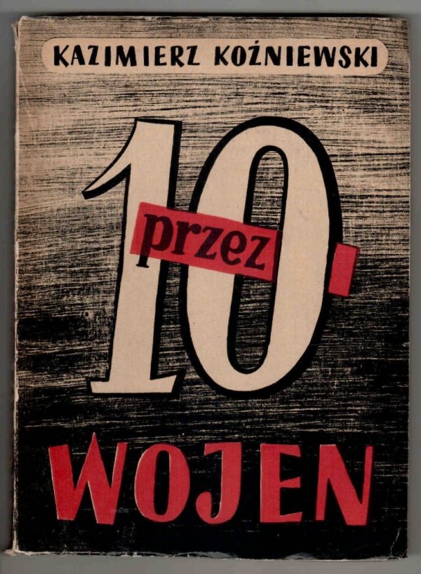 Koźniewski Kazimierz - Przez dziesięć wojen. Z ilustracjami. [Okładkę projektował Adam Hoffman, rysunki - Stanisław Ostrowski]