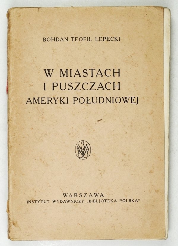 Lepecki Bohdan Teofil - W miastach i puszczach Ameryki Południowej