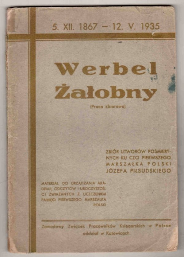 5 XII 1867 - 12 V 1935. Werbel żałobny. (Praca zbiorowa). Zbiór utworów pośmiertnych ku czci Pierwszego Marszałka Polski ś.p. Józefa Piłsudskiego.  Materiał do urządzania akademji, odczytów i uroczystości związanych z uczczeniem pamięci Pierwszego Marszał