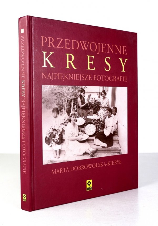Dobrowolska-Kierył Marta - Przedwojenne Kresy. Najpiękniejsze fotografie