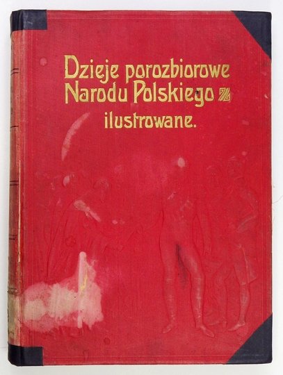 SOKOŁOWSKI August - Dzieje porozbiorowe narodu polskiego ilustrowane. Z ilustracyami oraz reprodykcyami obrazów Matejki, Gersona, Rozena, Stachowicza, Ryszkiewicza, J. i W. Kossaków, i innych mistrzów polskich. T. 2.