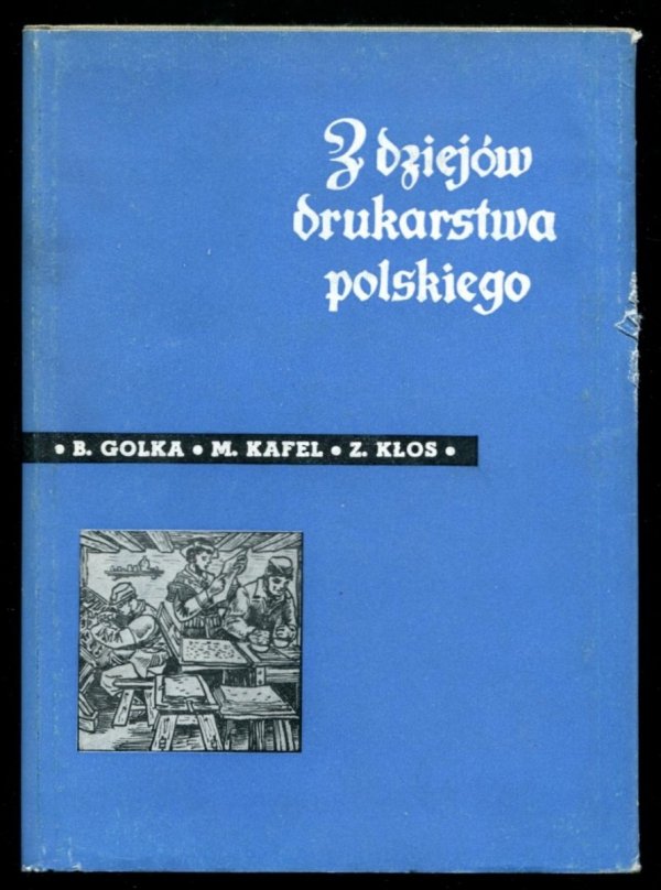 Golka Bartłomiej, Kafel Mieczysław, Kłos Zbigniew - Z dziejów drukarstwa polskiego.