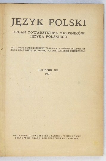 JĘZYK Polski. Organ Towarzystwa Miłośników Języka Polskiego wydawany z Zasiłkiem Ministerstwa W. R. i Oświecenia Publicznego oraz Komisji Językowej Polskiej Akademii Umiejętności. Wychodzi 6 razy do roku w zeszytach dwuarkuszowych