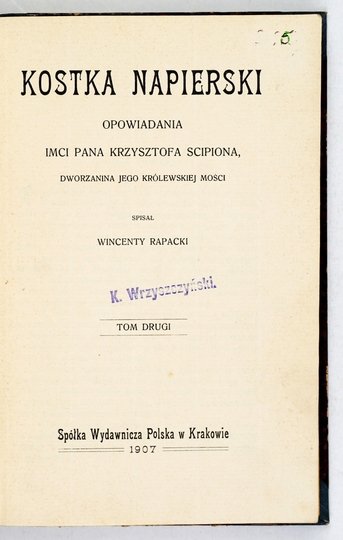 RAPACKI Wincenty - Kostka Napierski. Opowiadanie Imci pana Krzysztofa Scipiona, dworzanina Jego Królewskiej Mości. T. 1-2.