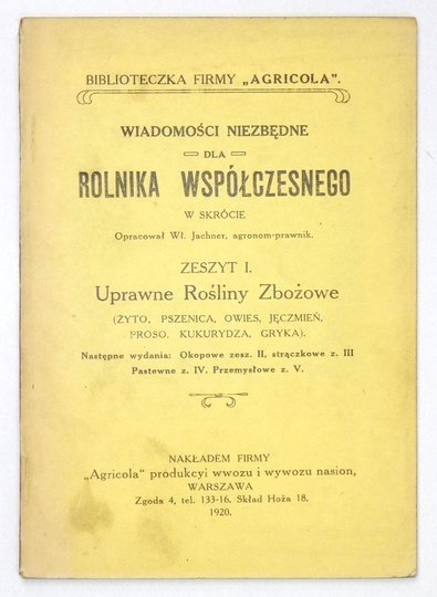 JACHNER Wł[adysław] - Wiadomości niezbędne dla rolnika współczesnego w skrócie. Oprac. ... Z. 1: Uprawne rośliny zbożowe (żyto, pszenica, owies, jęczmień, proso, kukurydza, gryka)