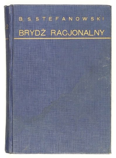 STEFANOWSKI B[ronisław] S[yrokomla] - Brydż racjonalny. Wykład dla początkujących, zasady i analiza licytacji, rozgrywki i wista, zagadnienia ogólno-teoretyczne, konwencje, międzynarodowy kodeks brydżowy