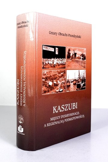 OBRACHT-PRONDZYŃSKI Cezary - Kaszubi. Między dyskryminacją a regionalną podmiotowością.