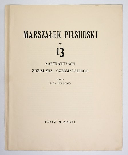 CZERMAŃSKI Zdzisław - Marszałek Piłsudski w 13 karykaturach ... Wstęp Jana Lechonia.