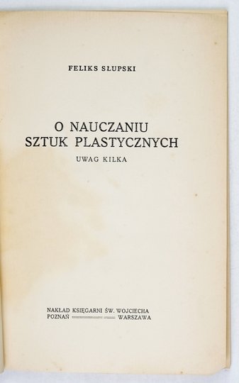 SŁUPSKI Feliks - O nauczaniu sztuk plastycznych uwag kilka