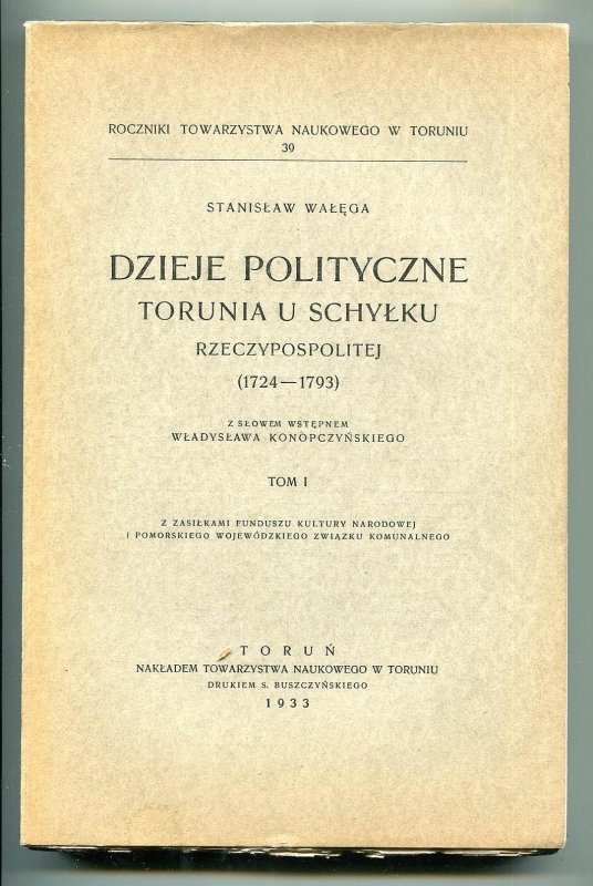 Wałęga Stanisław - Dzieje polityczne Torunia u schyłku Rzeczypospolitej (1724-1793). Z słowem wstępnem W.Konopczyńskiego. T.1.