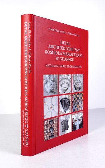 BŁAŻEJEWSKA Anna, PILECKA Elżbieta - Detal architektoniczny Kościoła Mariackiego w Gdańsku. Katalog i zarys problematyki
