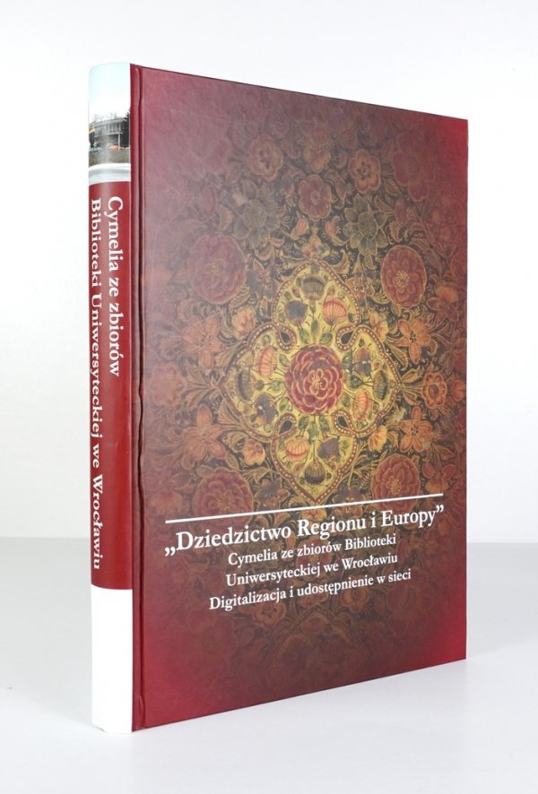 Imago Silesiae, Imago Europae, t.2. "Dziedzictwo regionu i Europy". Cymelia ze zbiorów Biblioteki Uniwersyteckiej we Wrocławiu. Dygitalizacja i udostępnianie w sieci. Praca zbiorowa pod redakcją Grażyny Piotrowicz, Ewy Pitak i Adama Żurka