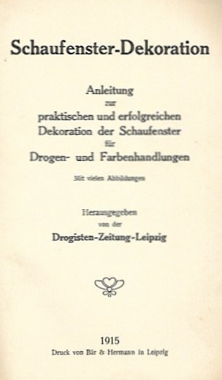Schaufenster-Dekoration. Anleitung zur praktischen und erfolgreichen Dekoration der Schaufenster für Drogen- und Farbenhandlungen. Mit vielen Abbildungen. Hrsg. von der Drogisten-Zeitung-Leipzig.