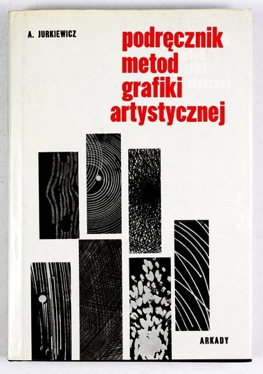 JURKIEWICZ Andrzej - Podręcznik metod grafiki artystycznej. Oprac. i rozszerzył R. Artymowski.