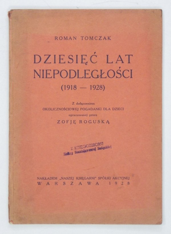 Tomczak Roman - Dziesięć lat niepodległości (1918-1928). Materiały do odczytu oraz okolicznościowa pogadanka dla dzieci. Opracowana przez Zofję Roguską