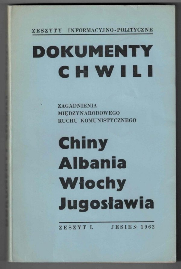 Dokumenty chwili. Zeszyty informacyjno-polityczne. Red. Adam Ciołkosz. Zeszyt 1. jesień1962. Podtytuł okł.: Zagadnienia międzynarodowego ruchu komunistycznego Chiny, Albania, Włochy, Jugosławia
