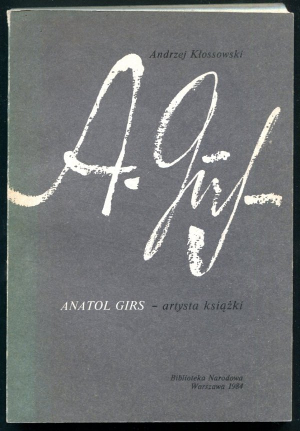 Kłossowski Andrzej - Anatol Girs - artysta książki. Warszawa-Monachium-Detroit-West Chesterfield
