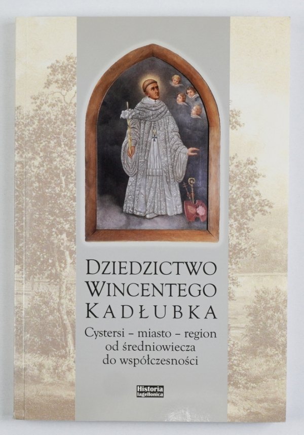 Dziedzictwo Wincentego Kadłubka. Cystersi - miasto - region od średniowiecza do współczesności. Zbiór studiów pod red. Krzysztofa Ślusarka