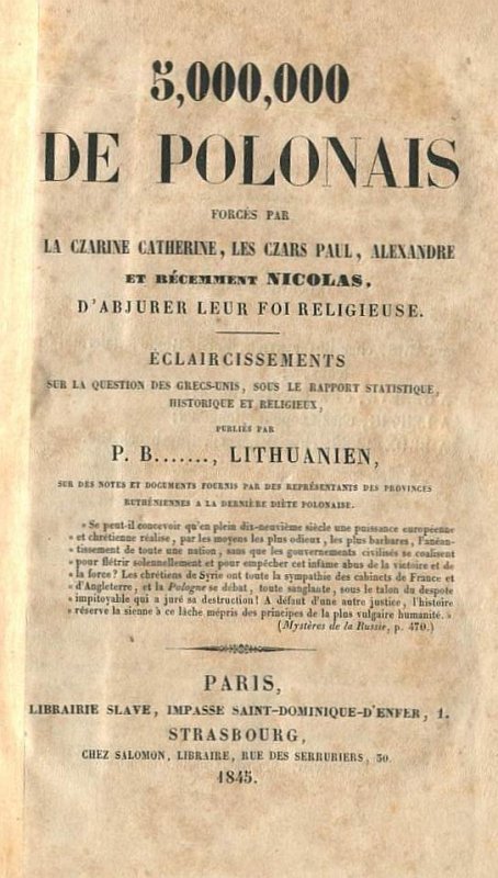 Butkiewicz Piotr - 5,000,000 de Polonais forces par la czarine Catherine, les czars Paul, Alexandre et recemment Nicolas. D'abjurer leur foi religieuse [...] par P.B......, Lithuanien [pseud.].