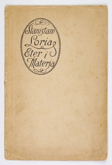 LORIA Stanisław - Eter i materja. Wykład wygłoszony podczas inauguracji roku akademickiego 1920/21 w Uniwersytecie Jana Kazimierza we Lwowie dnia 1 marca 1921.