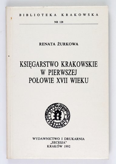 ŻURKOWA Renata - Księgarstwo krakowskie w pierwszej połowie XVII wieku