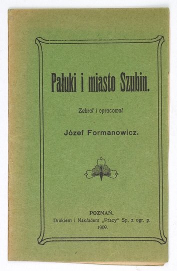 FORMANOWICZ Józef - Pałuki i miasto Szubin. Zebrał i oprac. ...