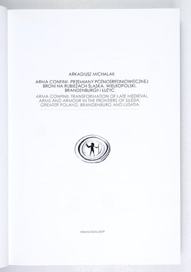 MICHALAK Arkadiusz - Arma Confinii. Przemiany średniowiecznej broni na rubieżach Śląska, Wielkopolski, Brandenburgii i Łużyc