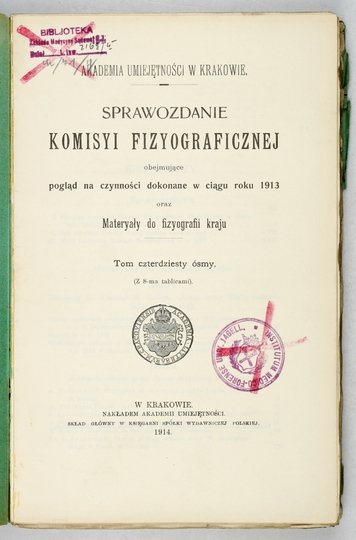 SPRAWOZDANIE Komisji Fizjograficznej obejmujące pogląd na czynności [...] oraz materyały do fizyografji kraju. Kraków. PAU. 8. brosz. Dublety bibliot. (skasowane piecz.).T. 48. 1914
