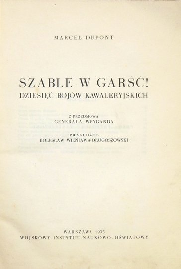 DUPONT Marcel - Szable w garść! Dziesięć bojów kawaleryjskich. Z przedm. gen. Weyganda. Przeł. Bolesław Wieniawa-Długoszowski.