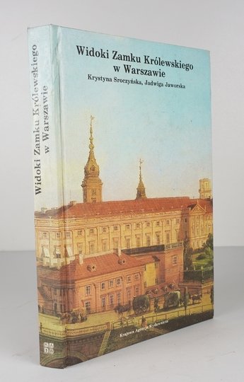 SROCZYŃSKA Krystyna, JAWORSKA Jadwiga - Widoki Zamku Królewskiego w Warszawie. Materiały ikonograficzne w malarstwie, rysunku i grafice (1581-1939).