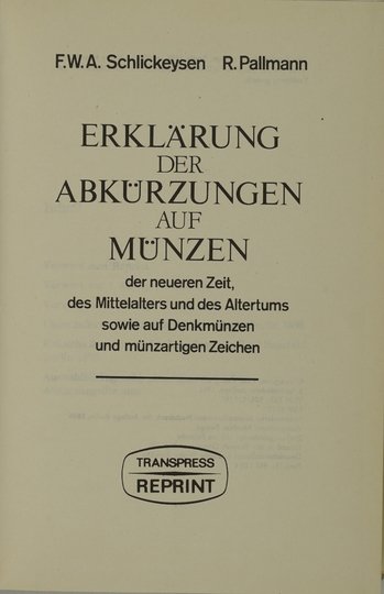 SCHLICKEYSEN F.W.A., PALLMANN R. - Erklärung der Abkürzungen auf Münzen der neueren Zeit, des Mittelalters und des Altertums sowie auf Denkmunzen und munzartigen Zeichen. 3. unveranderte Auflage